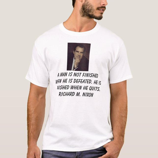 Nixon, Richard, A man is not finished when he i... T-Shirt (Front)