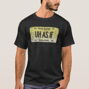 NJ State Vanity License Plate UH AS IF T-Shirt