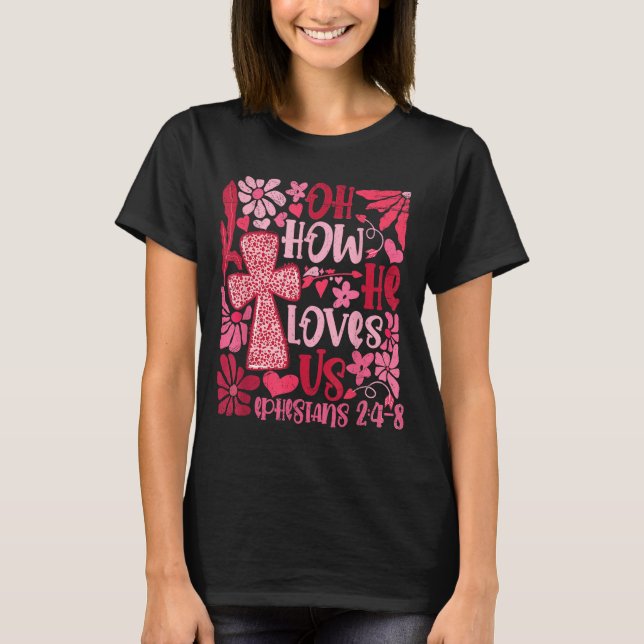 Nk Floral Oh How He Loves Us Boho Bible Verse Chri T-Shirt (Front)
