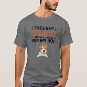 Nn3x I Though I Retired Now I Work For My Pitbull T-Shirt