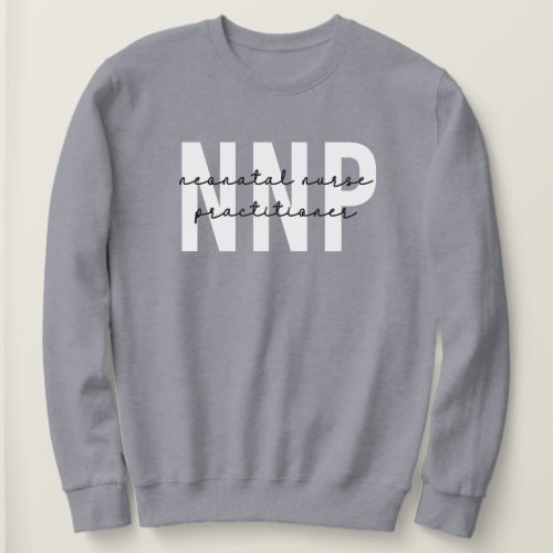 NNP Neonatal Nurse Practitioner Sweatshirt