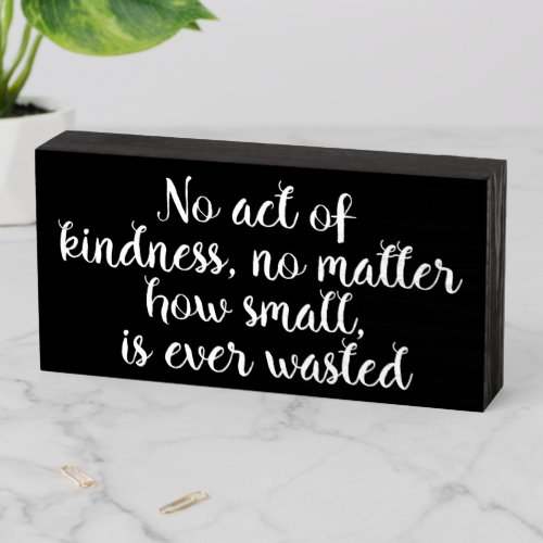 No Act Of Kindness No Matter How Small Wooden Box Sign