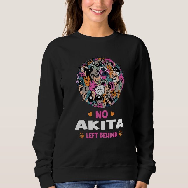 No Akita Left Behind Dog Lover Sayings Pets Quotes Sweatshirt (Front)