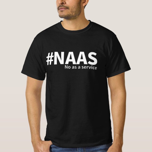 No as a Service | NAAS Tech Humor  T-Shirt (Front)