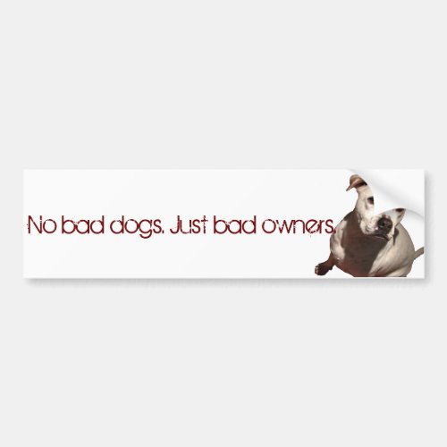 No Bad Dogs Just Bad Owners Bumper Sticker