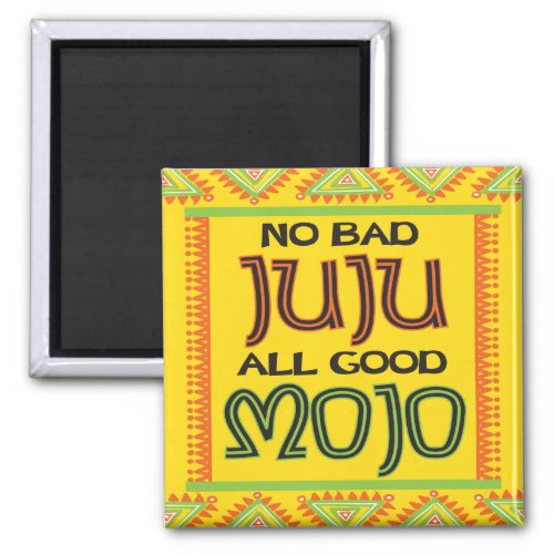 No bad juju all good mojo fun healing inspiration magnet