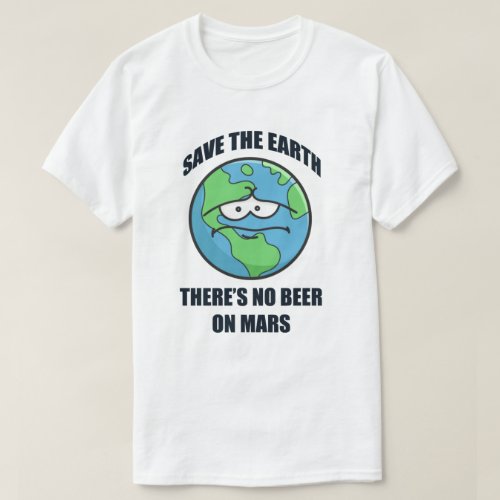 No Beer On Mars Earth Day T_Shirt