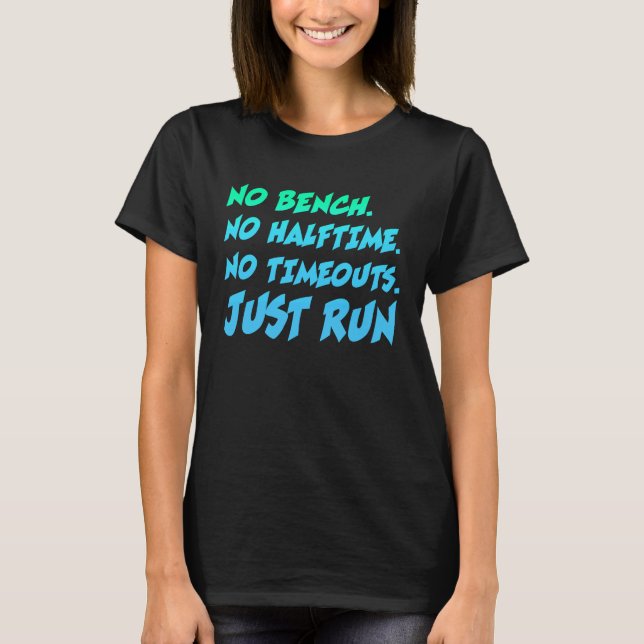No Bench No Halftime No Time Outs Just Run  Runnin T-Shirt (Front)