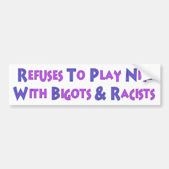 No Bigots No Racists Bumper Sticker by orsobear at Zazzle
