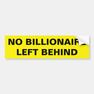 NO BILLIONAIRE LEFT BEHIND BUMPER STICKER