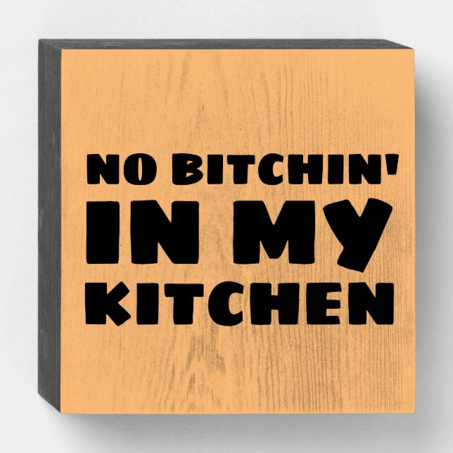 NO BITCHIN'IN MY KITCHEN RUSTIC WOOD WALL SIGN (Front Horizontal)