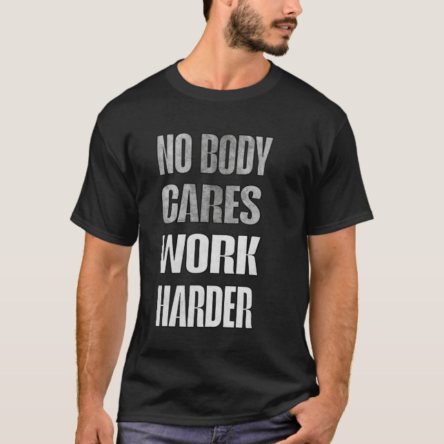 No Body Cares Work Harder Motivation Shirt (Front)