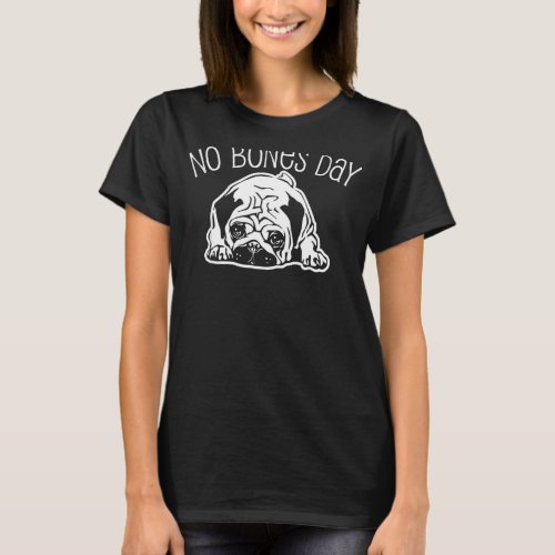 No Bone Day Pug  Funny Dog Moms And Dog Dad T_Shirt