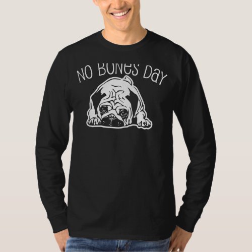 No Bone Day Pug  Funny Dog Moms And Dog Dad T_Shirt