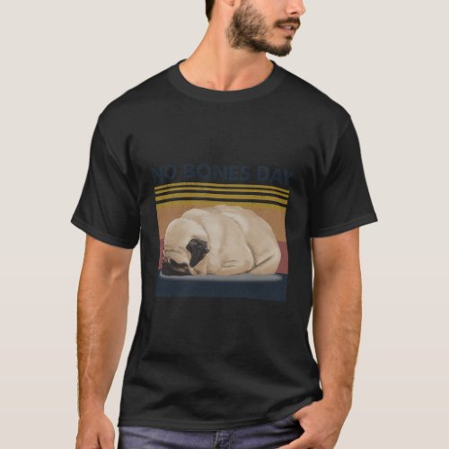 No Bones Day Pug _ Dog Mom And Dog Dad T_Shirt