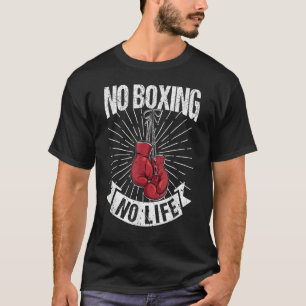 No Boxing No Life Boxer Boxers Saying Fighting T-Shirt