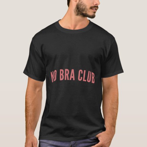 No Bra Club Funny I Hate Bras Saying Pink T_Shirt