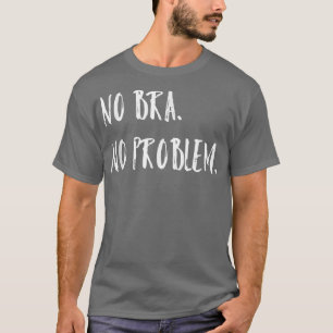 No Bra No ProblemFeminism Womens Equality 4204 T-Shirt