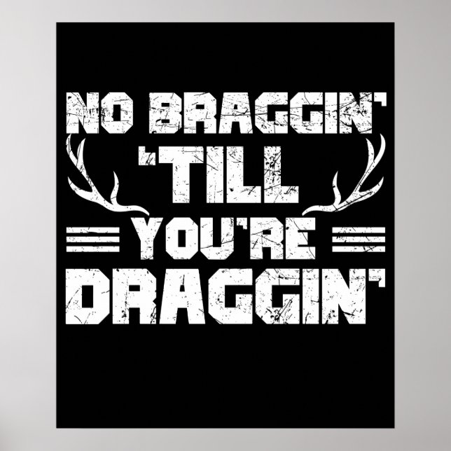 No Bragging Till You're Draggin' Deer Hunting Poster (Front)