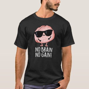 No Brain No Gain Funny Brain Pun Dark BG T-Shirt