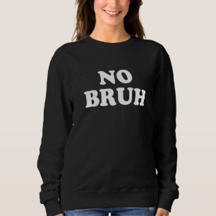 No Bruh Premium Sweatshirt
