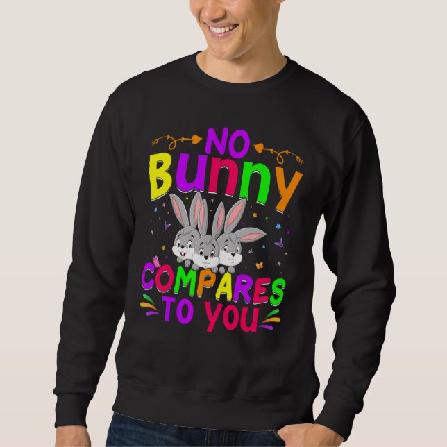 No Bunny Compares To You Happy Easter Day Sweatshirt (Front)