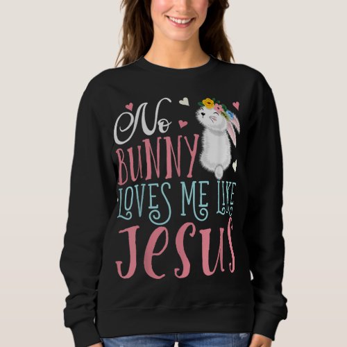 No Bunny Loves Me Like Jesus Christian Easter Girl Sweatshirt