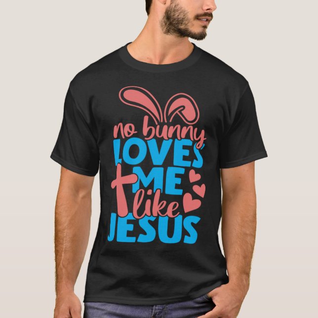 No Bunny Loves Me Like Jesus Christian Religious E T-Shirt (Front)