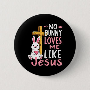 No Bunny Loves Me Like Jesus Easter Christian Button
