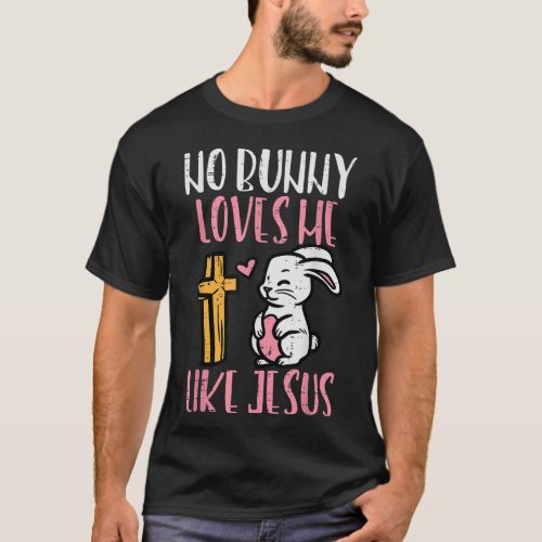 No Bunny Loves Me Like Jesus Easter Christian Reli T_Shirt
