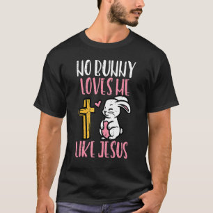 No Bunny Loves Me Like Jesus Easter Christian Reli T-Shirt