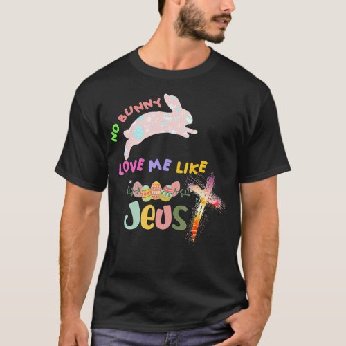 No Bunny Loves Me Like Jesus Happy Easter Day Cute T_Shirt
