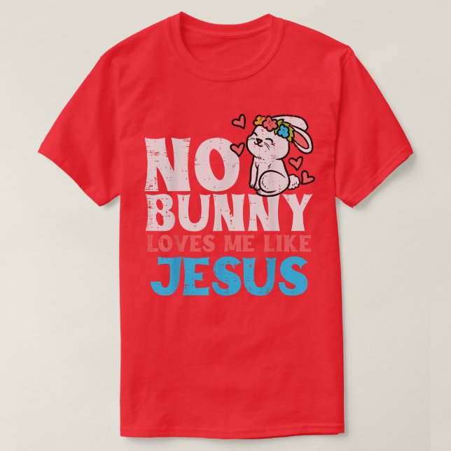 No Bunny Loves Me Like Jesus Religious Easter Chri T-Shirt (Design Front)