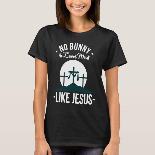 No Bunny Loves Me Likes Jesus Easter Sunday  1 T-Shirt (Front)