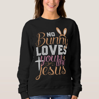 No Bunny Loves You Like Jesus Christian Religious Sweatshirt