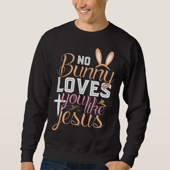 No Bunny Loves You Like Jesus Christian Religious  Sweatshirt (Front)
