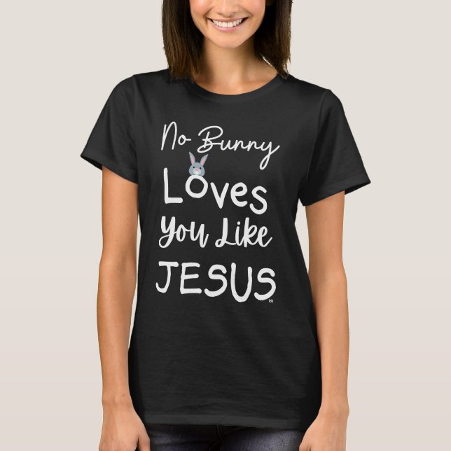 NO BUNNY LOVES YOU LIKE JESUS Easter Christian Chu T-Shirt (Front)