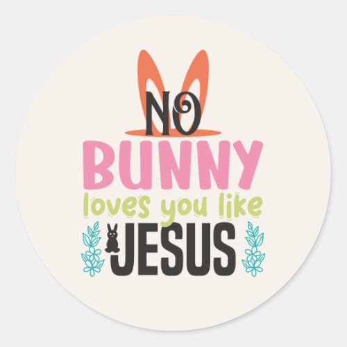No Bunny Loves You Like Jesus Easter Classic Round Sticker