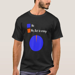 No But In Orange Funny Pie Chart Statistical Cool  T-Shirt