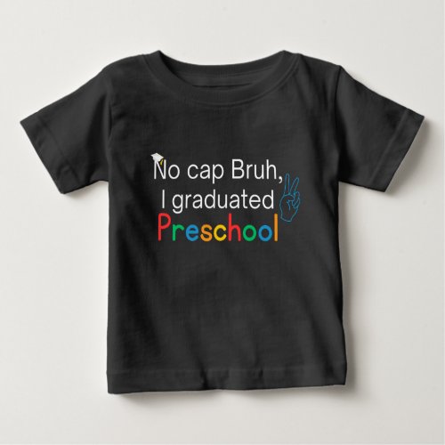 No Cap Bruh I Graduated Preschool Graduation Baby T_Shirt