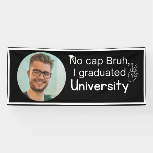 No cap Bruh I graduated UniversityBanner Banner