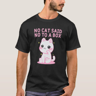No Cat Said No to a Box Cat  Kitten Humor Sayings  T-Shirt