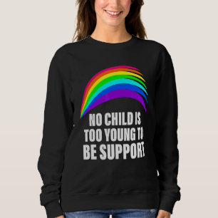 No Child Is Too Young To Be Support Lgbt Costumed Sweatshirt