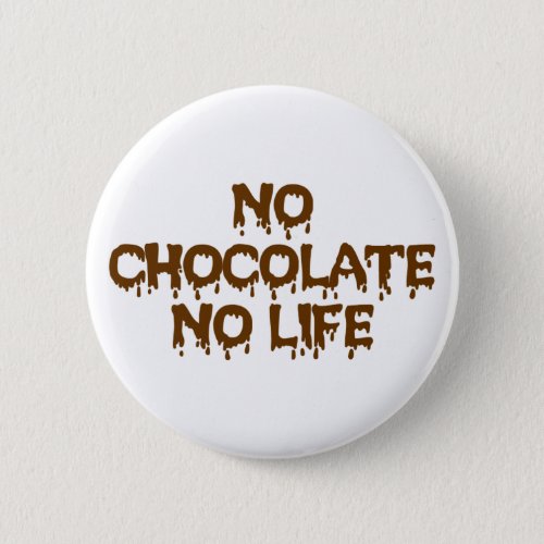 NO CHOCOLATE NO LIFE BUTTON