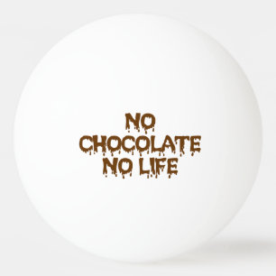 NO CHOCOLATE NO LIFE PING PONG BALL