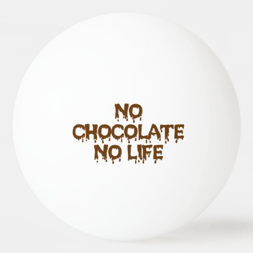 NO CHOCOLATE NO LIFE PING PONG BALL