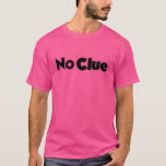 No Clue T-Shirt