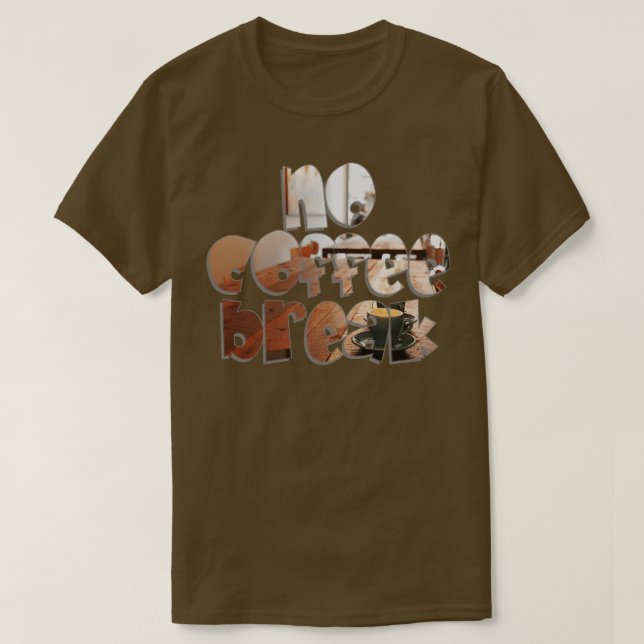 no coffee break 1 T-Shirt (Design Front)