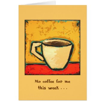 No Coffee For Me This Week . . . Card by ronaldyork at Zazzle