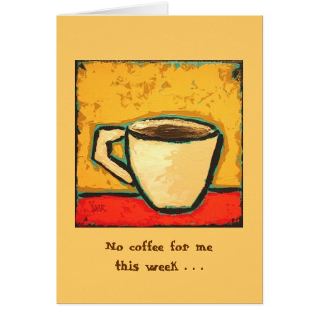 No Coffee For Me This Week . . . Card